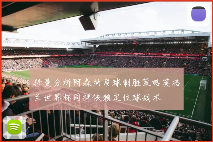 科曼分析阿森纳角球制胜策略英格兰世界杯同样依赖定位球战术